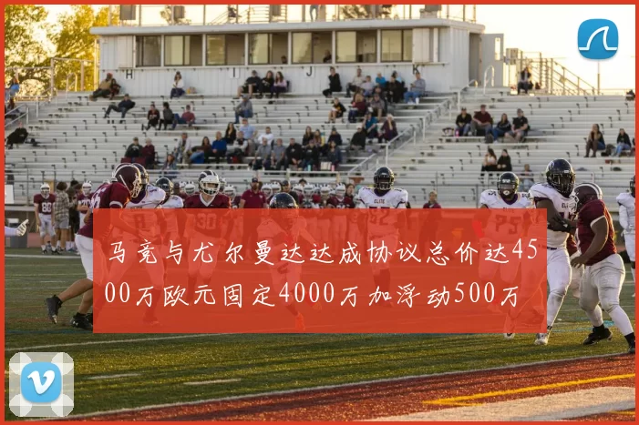 马竞与尤尔曼达达成协议总价达4500万欧元固定4000万加浮动500万