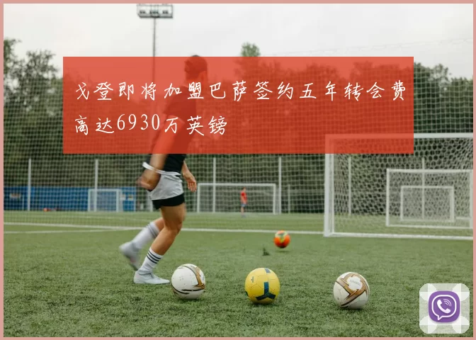戈登即将加盟巴萨签约五年转会费高达6930万英镑